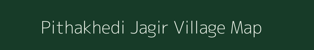 Pithakhedi Jagir village map in Madhya Pradesh