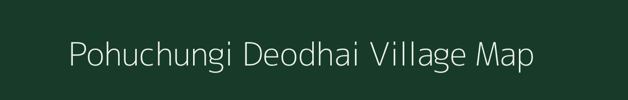 Pohuchungi Deodhai village map in Assam