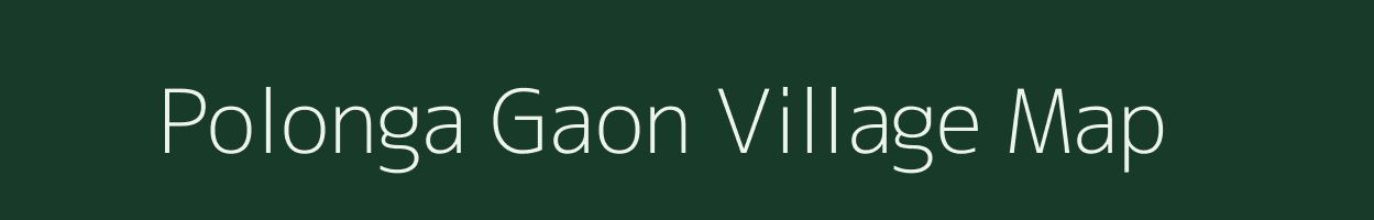 Polonga Gaon village map in Assam