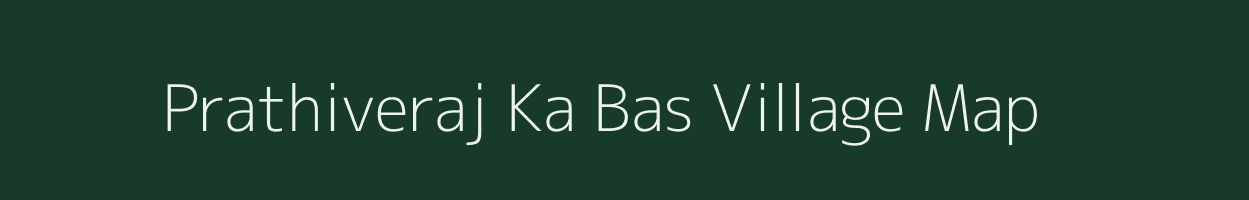 Prathiveraj Ka Bas village map in Rajasthan