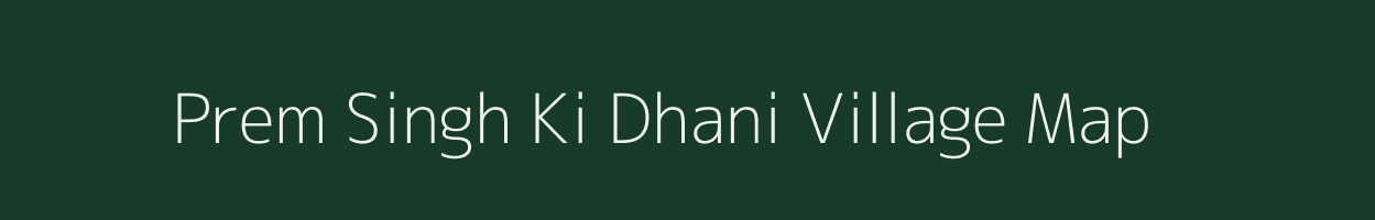 Prem Singh Ki Dhani village map in Rajasthan