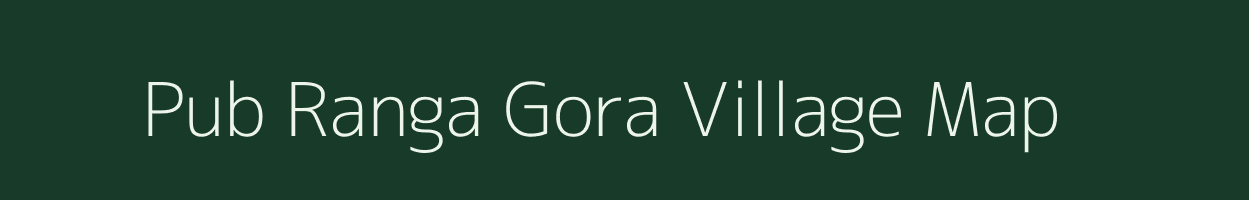 Pub Ranga Gora village map in Assam
