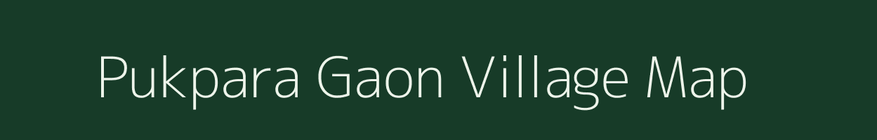 Pukpara Gaon village map in Assam