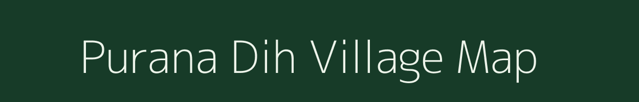 Purana Dih village map in Uttar Pradesh