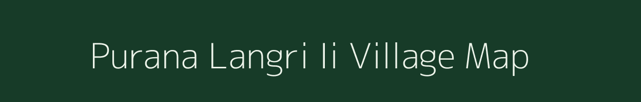 Purana Langri Ii village map in Assam