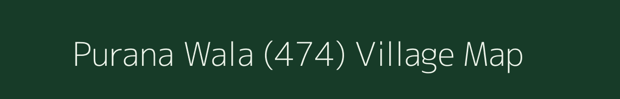 Purana Wala (474) village map in Punjab