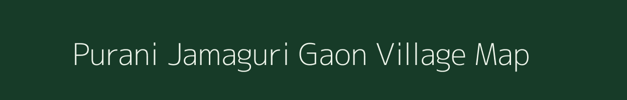 Purani Jamaguri Gaon village map in Assam