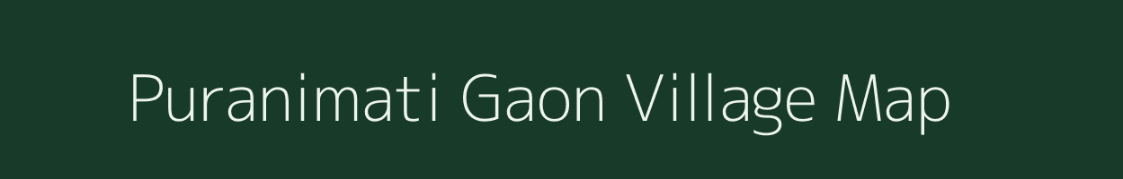 Puranimati Gaon village map in Assam