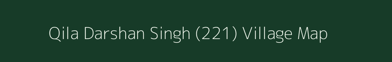 Qila Darshan Singh (221) village map in Punjab