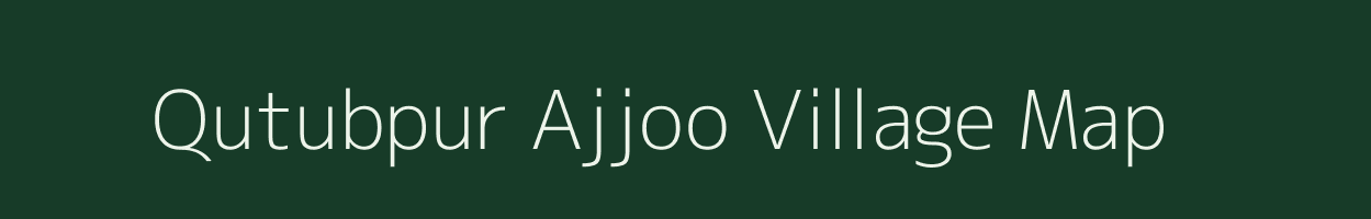 Qutubpur Ajjoo village map in Uttar Pradesh