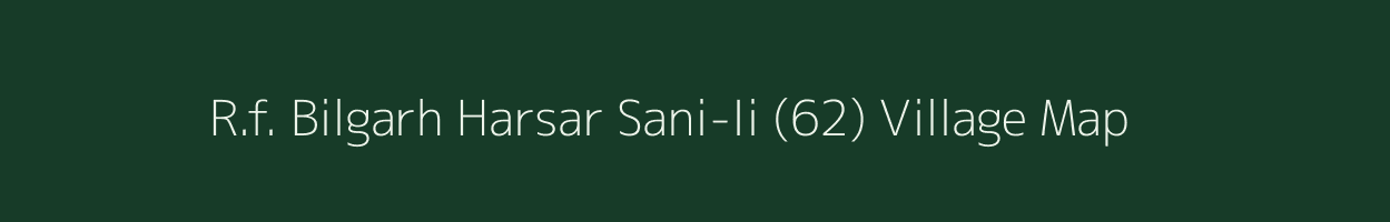 R.f. Bilgarh Harsar Sani-Ii (62) village map in Himachal Pradesh