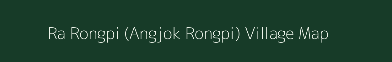 Ra Rongpi (Angjok Rongpi) village map in Assam
