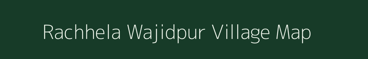 Rachhela Wajidpur village map in Uttar Pradesh