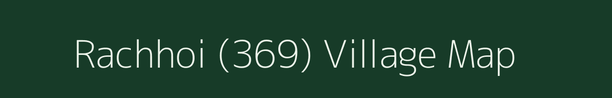 Rachhoi (369) village map in Himachal Pradesh