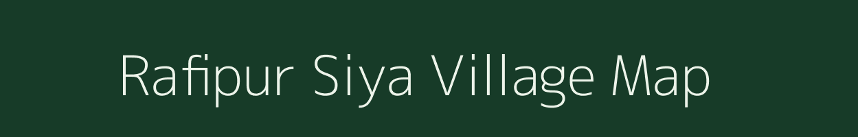 Rafipur Siya village map in Uttar Pradesh