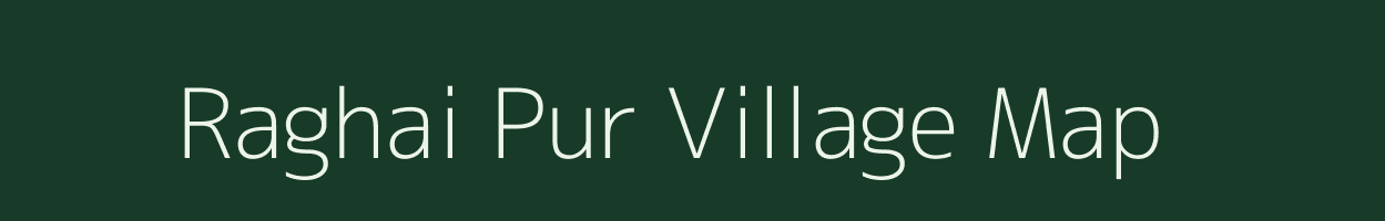 Raghai Pur village map in Uttar Pradesh