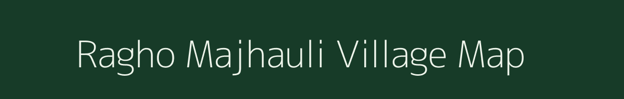 Ragho Majhauli village map in Bihar