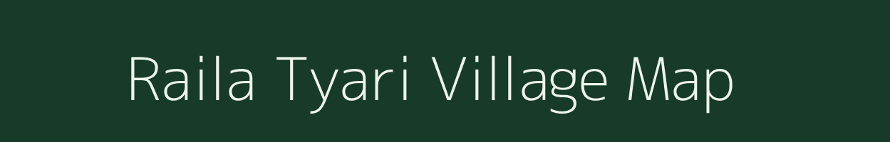 Raila Tyari village map in Uttarakhand