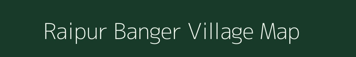 Raipur Banger village map in Uttar Pradesh