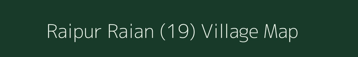 Raipur Raian (19) village map in Punjab