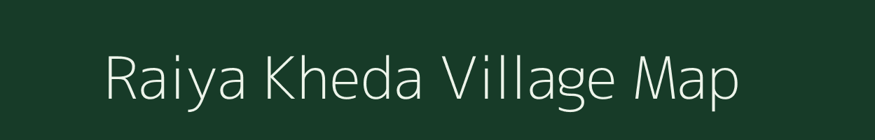 Raiya Kheda village map in Madhya Pradesh