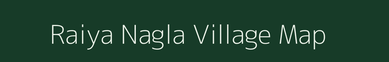 Raiya Nagla village map in Uttar Pradesh