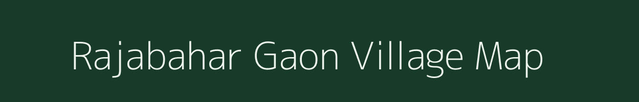 Rajabahar Gaon village map in Assam