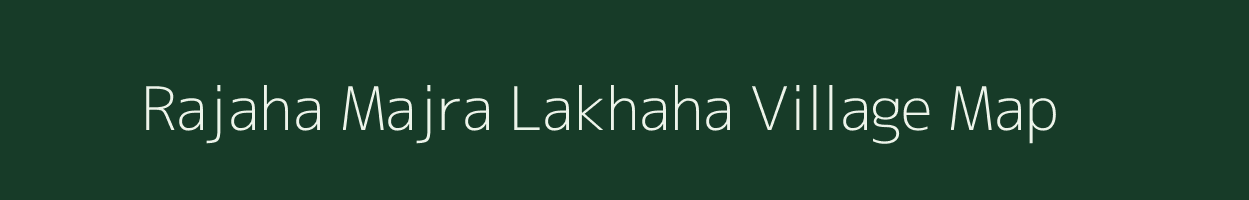 Rajaha Majra Lakhaha village map in Madhya Pradesh