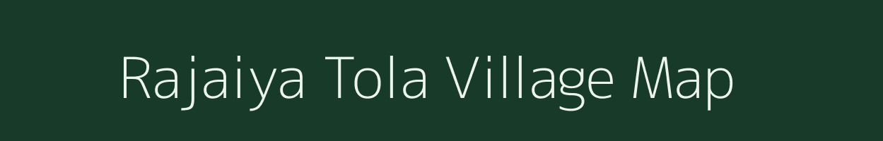 Rajaiya Tola village map in Bihar
