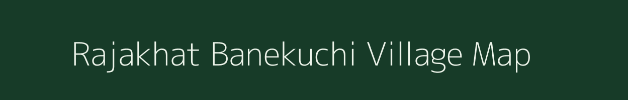 Rajakhat Banekuchi village map in Assam