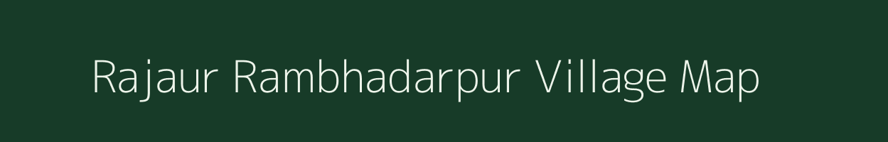 Rajaur Rambhadarpur village map in Bihar