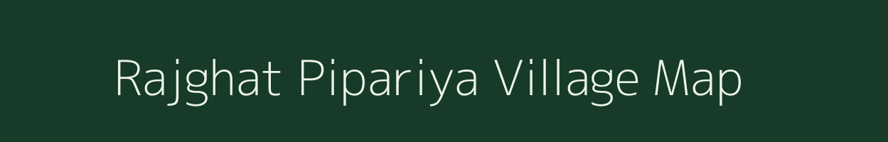 Rajghat Pipariya village map in Madhya Pradesh