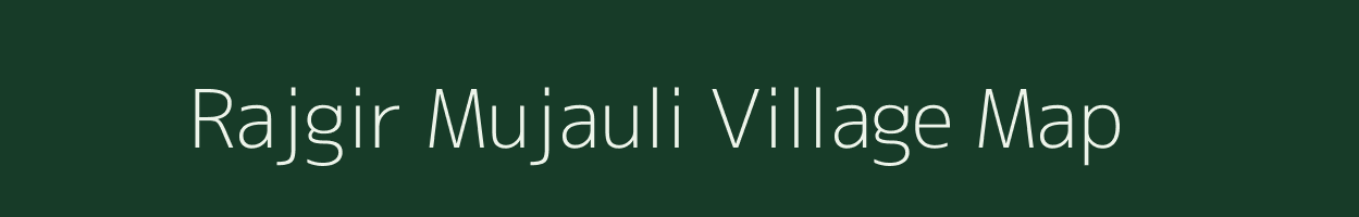 Rajgir Mujauli village map in Bihar