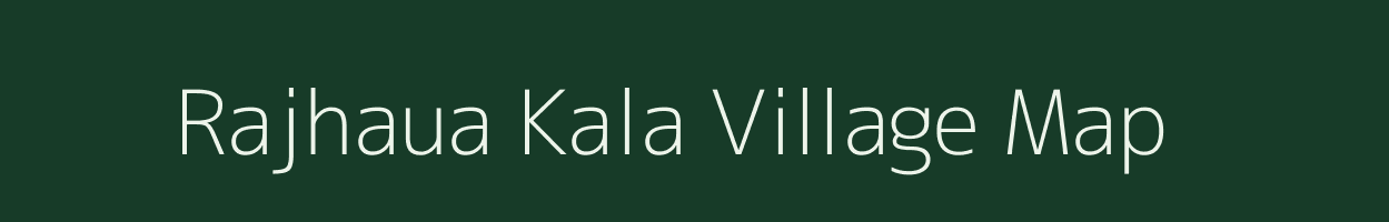 Rajhaua Kala village map in Uttar Pradesh