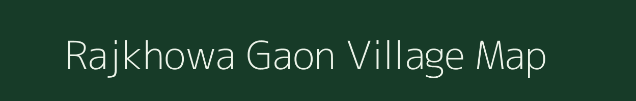Rajkhowa Gaon village map in Assam