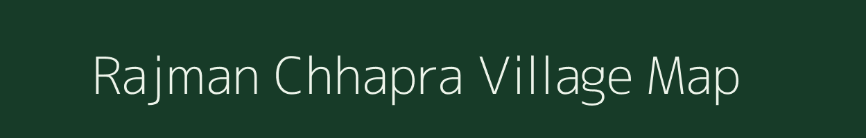 Rajman Chhapra village map in Uttar Pradesh