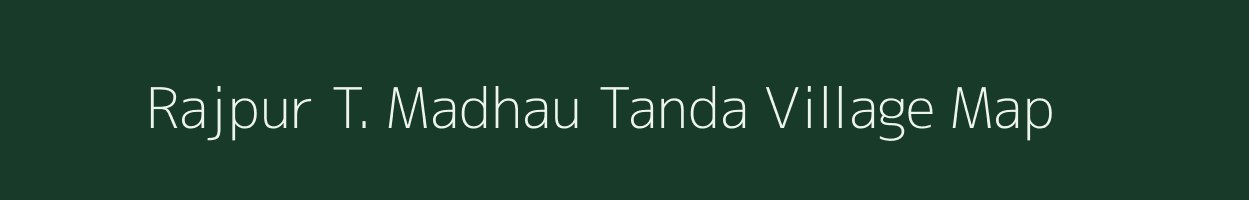 Rajpur T. Madhau Tanda village map in Uttar Pradesh