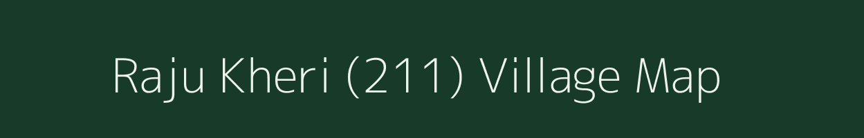 Raju Kheri (211) village map in Haryana