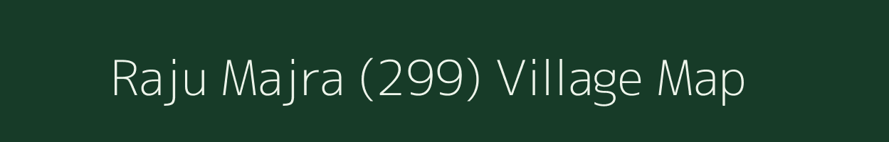 Raju Majra (299) village map in Haryana