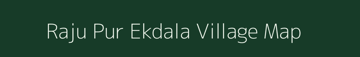 Raju Pur Ekdala village map in Uttar Pradesh