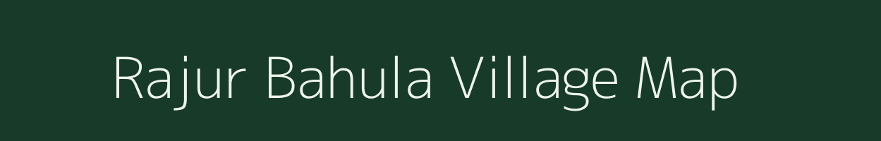 Rajur Bahula village map in Maharashtra