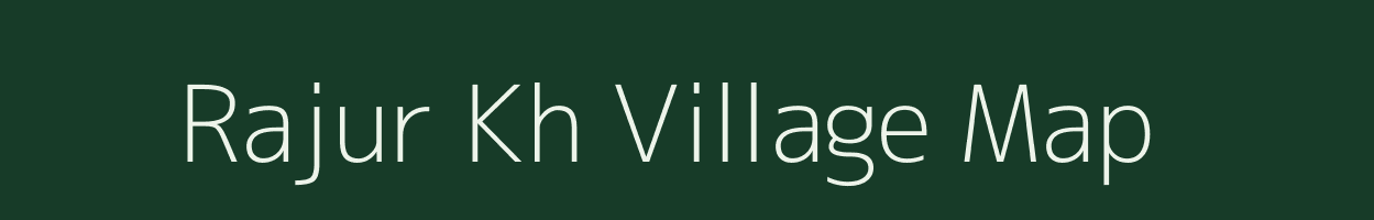 Rajur Kh village map in Maharashtra