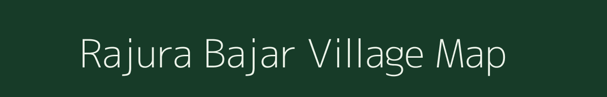 Rajura Bajar village map in Maharashtra