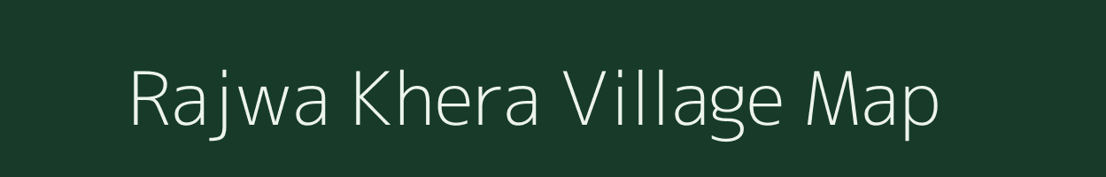Rajwa Khera village map in Uttar Pradesh