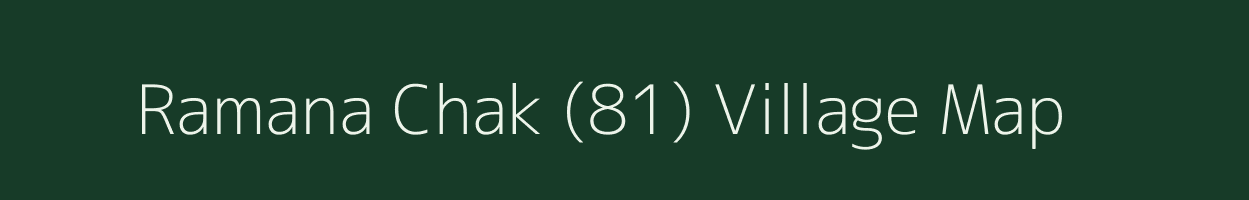 Ramana Chak (81) village map in Punjab