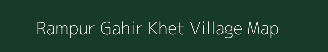 Rampur Gahir Khet village map in Uttar Pradesh