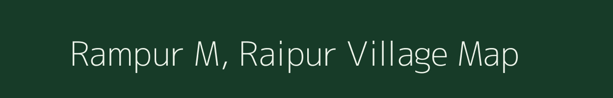 Rampur M, Raipur village map in Uttar Pradesh