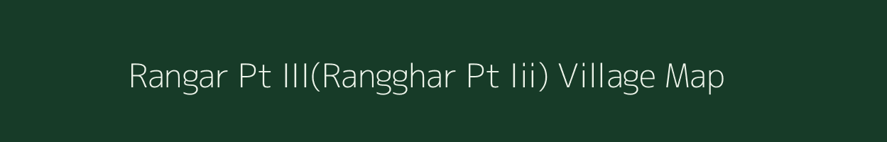 Rangar Pt III(Rangghar Pt Iii) village map in Assam