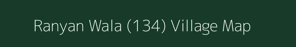 Ranyan Wala (134) village map in Haryana