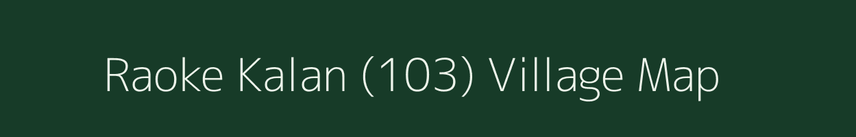 Raoke Kalan (103) village map in Punjab